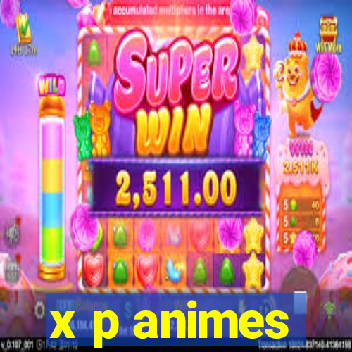 x p animes